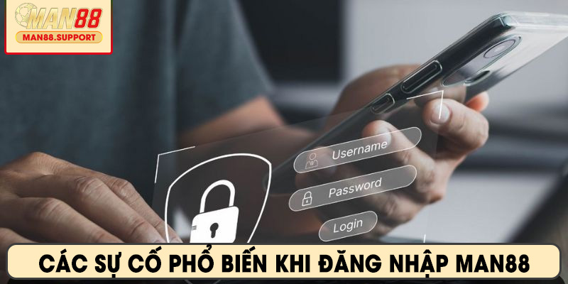 Các sự cố phổ biến khi đăng nhập Man88