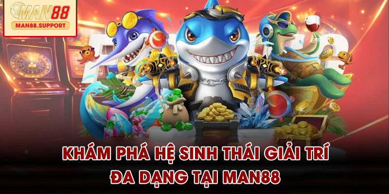 Khám phá hệ sinh thái giải trí đa dạng tại Man88