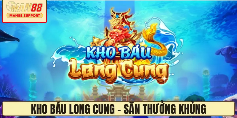 Kho Báu Long Cung – Săn thưởng cực khủng tại nhà